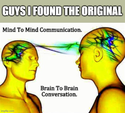 GUYS I FOUND THE ORIGINAL | made w/ Imgflip meme maker