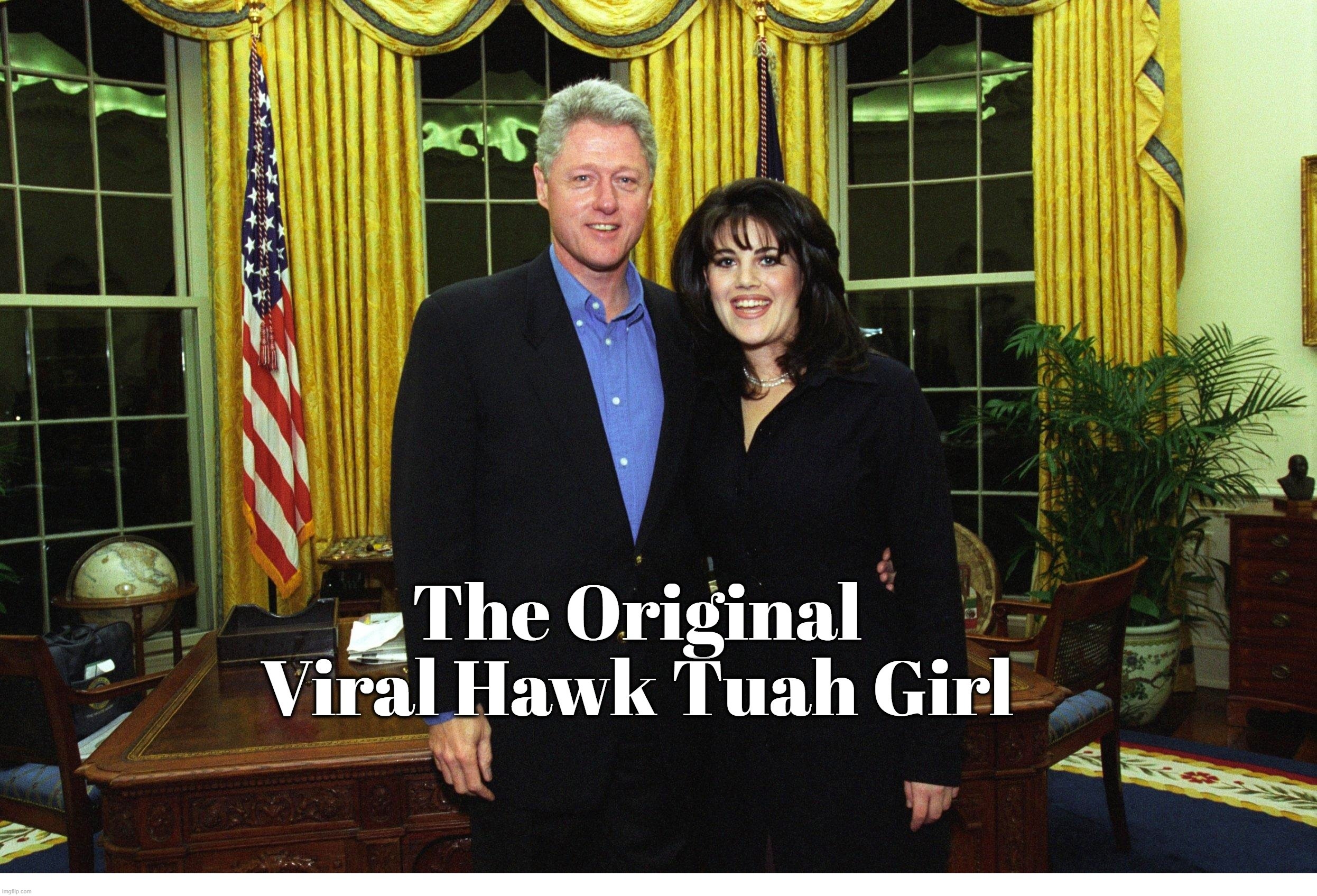 The Original Viral Hawk Tuah Girl in The Oral Office | image tagged in original,viral,hawk tuah,monica lewinsky,oval office,blowjob | made w/ Imgflip meme maker