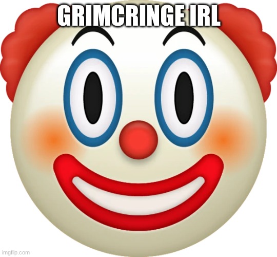 Clown emoji | GRIMCRINGE IRL | image tagged in clown emoji | made w/ Imgflip meme maker