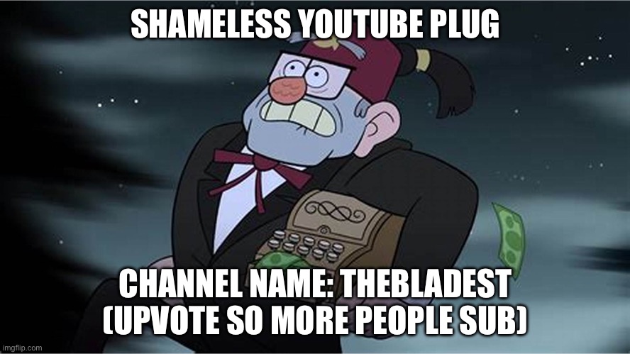 Link to channel: https://www.youtube.com/channel/UCSE9o9yeJaotncWYR0t7hAQ?sub_confirmation=1     Thanks! | SHAMELESS YOUTUBE PLUG; CHANNEL NAME: THEBLADEST (UPVOTE SO MORE PEOPLE SUB) | image tagged in grunkle stan running away from cops,youtube,plug | made w/ Imgflip meme maker