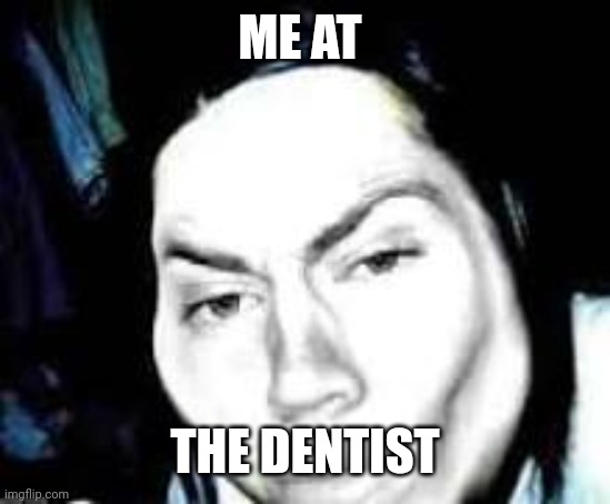 Repost, but it my own now | ME AT THE DENTIST | image tagged in jeff the rizzler | made w/ Imgflip meme maker