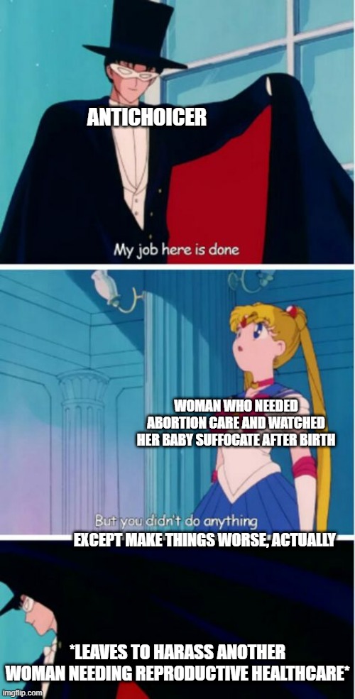 My job here is done | ANTICHOICER; WOMAN WHO NEEDED ABORTION CARE AND WATCHED HER BABY SUFFOCATE AFTER BIRTH; EXCEPT MAKE THINGS WORSE, ACTUALLY; *LEAVES TO HARASS ANOTHER WOMAN NEEDING REPRODUCTIVE HEALTHCARE* | image tagged in my job here is done | made w/ Imgflip meme maker