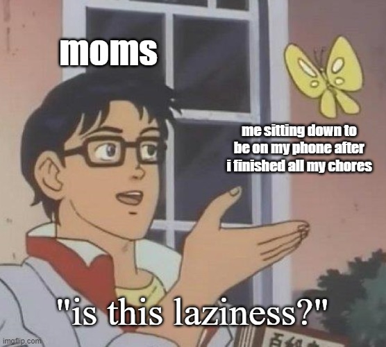 Is This A Pigeon | moms; me sitting down to be on my phone after i finished all my chores; "is this laziness?" | image tagged in memes,is this a pigeon | made w/ Imgflip meme maker