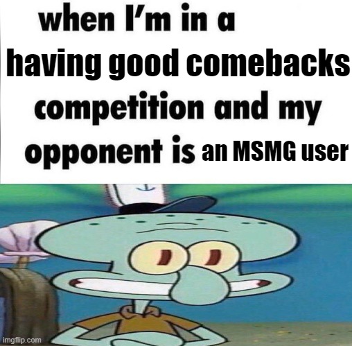 shit gonna be so easy | having good comebacks; an MSMG user | image tagged in whe i'm in a competition and my opponent is | made w/ Imgflip meme maker