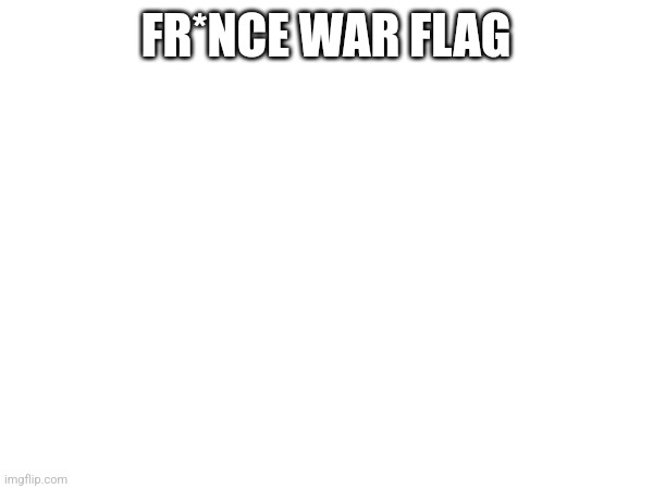 FR*NCE WAR FLAG | made w/ Imgflip meme maker