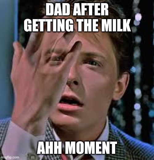 ahh moment | DAD AFTER GETTING THE MILK; AHH MOMENT | image tagged in fading | made w/ Imgflip meme maker