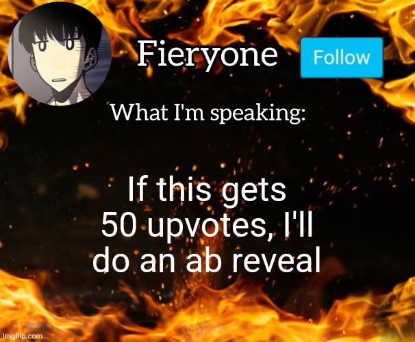 Fieryone Announcement | If this gets 50 upvotes, I'll do an ab reveal | image tagged in fieryone announcement | made w/ Imgflip meme maker