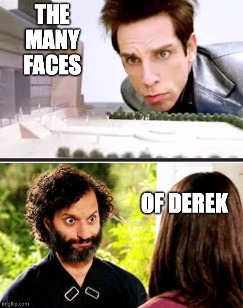 THE MANY FACES OF DEREK | image tagged in derek zoolander center for kids who can t read good,derek windchimes | made w/ Imgflip meme maker