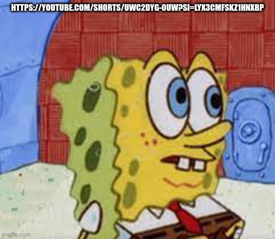 crazy | HTTPS://YOUTUBE.COM/SHORTS/UWC2DYG-0UW?SI=LYX3CMFSKZ1HNXBP | image tagged in spongebob flabbergasted | made w/ Imgflip meme maker