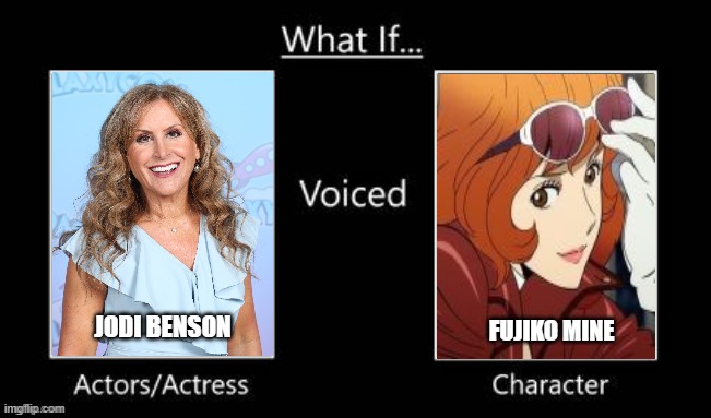 what if jodi benson voices fujiko mine | JODI BENSON; FUJIKO MINE | image tagged in jodi benson,anime,what if,sexy,anime meme,voices | made w/ Imgflip meme maker