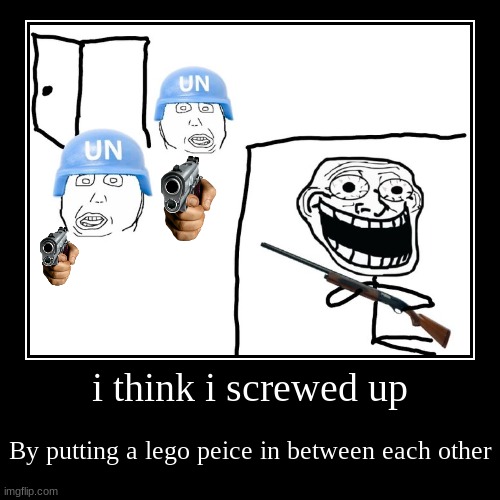 lego mess up | i think i screwed up | By putting a lego peice in between each other | image tagged in funny,demotivationals | made w/ Imgflip demotivational maker