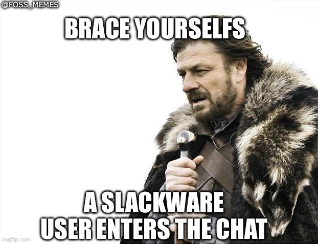 Slackware users are legendary | @FOSS_MEMES; BRACE YOURSELFS; A SLACKWARE USER ENTERS THE CHAT | image tagged in memes,brace yourselves x is coming | made w/ Imgflip meme maker