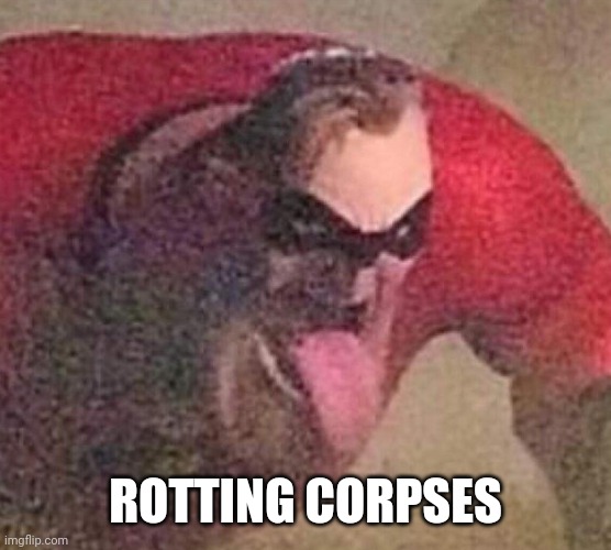 Mr. Incredible tongue | ROTTING CORPSES | image tagged in mr incredible tongue | made w/ Imgflip meme maker