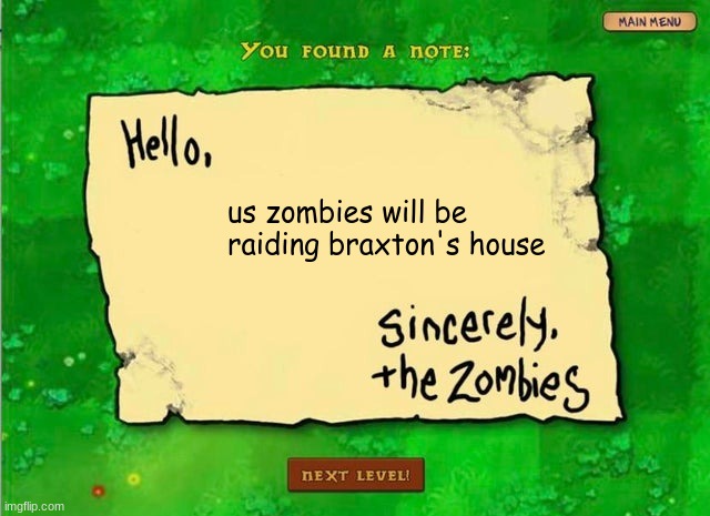 hello x sincerely the zombies | us zombies will be raiding braxton's house | image tagged in hello x sincerely the zombies | made w/ Imgflip meme maker