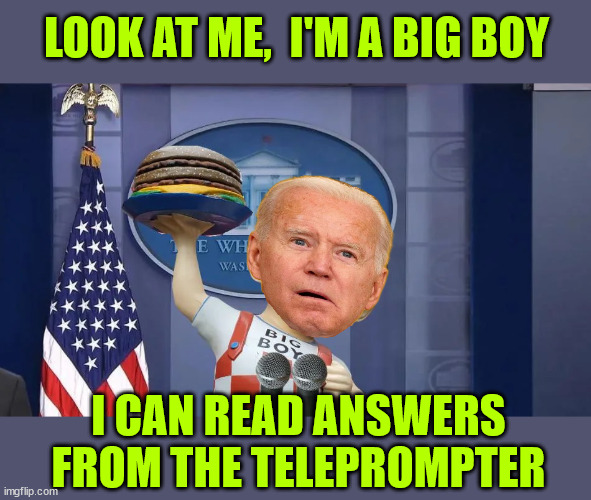 Biden... because he's a Big Boy | LOOK AT ME,  I'M A BIG BOY I CAN READ ANSWERS FROM THE TELEPROMPTER | image tagged in big boy biden | made w/ Imgflip meme maker
