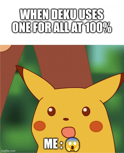 Surprised Pikachu (High Quality) | WHEN DEKU USES ONE FOR ALL AT 100%; ME : 😱 | image tagged in surprised pikachu high quality | made w/ Imgflip meme maker