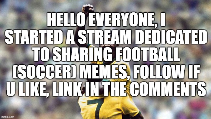 HELLO EVERYONE, I STARTED A STREAM DEDICATED TO SHARING FOOTBALL (SOCCER) MEMES, FOLLOW IF U LIKE, LINK IN THE COMMENTS | image tagged in football | made w/ Imgflip meme maker