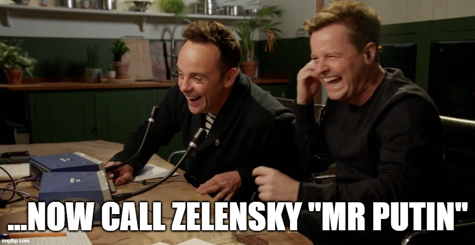 Biden | ...NOW CALL ZELENSKY "MR PUTIN" | image tagged in ant and dec laughing | made w/ Imgflip meme maker