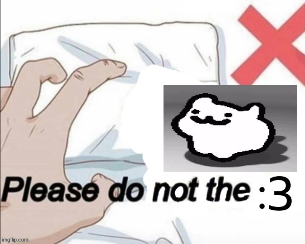 please do not the :3 | image tagged in please do not the 3 | made w/ Imgflip meme maker