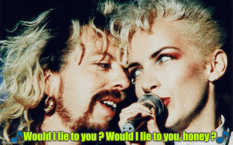 Eurythmics | ?Would i lie to you ? Would I lie to you, honey ?? | image tagged in eurythmics | made w/ Imgflip meme maker