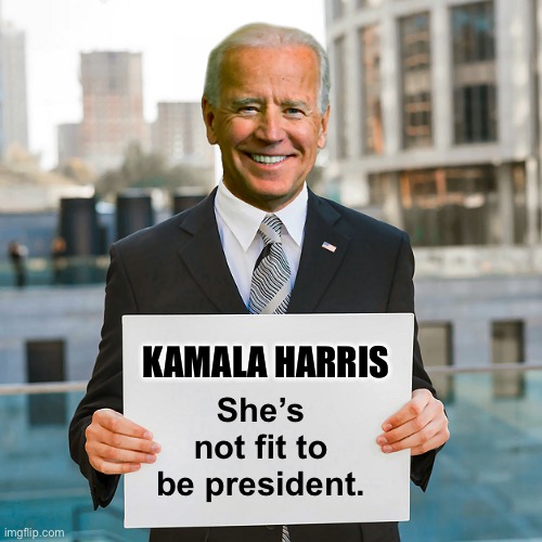 He Really Said It !!! | KAMALA HARRIS; She’s not fit to be president. | image tagged in joe biden blank sign,kamala harris,donald trump,dementia,new normal | made w/ Imgflip meme maker