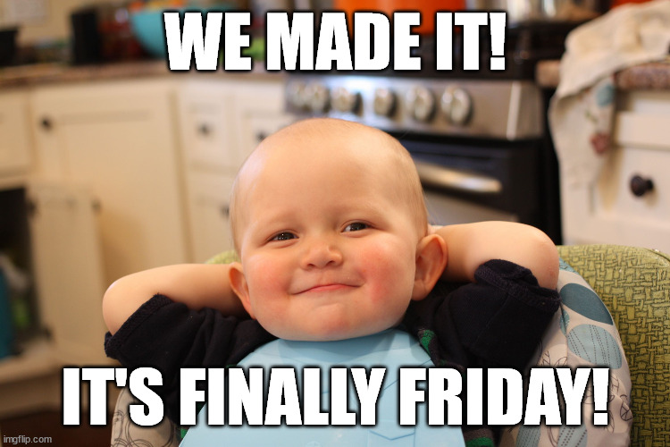 Friday | WE MADE IT! IT'S FINALLY FRIDAY! | image tagged in baby boss relaxed smug content | made w/ Imgflip meme maker
