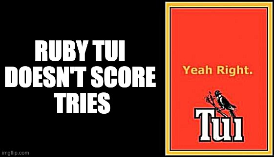 Tui | RUBY TUI 
DOESN'T SCORE 
TRIES | image tagged in tui | made w/ Imgflip meme maker