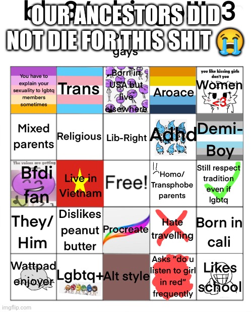 blu3.’s bingo!!! :3 | OUR ANCESTORS DID NOT DIE FOR THIS SHIT 😭 | image tagged in blu3 s bingo 3 | made w/ Imgflip meme maker