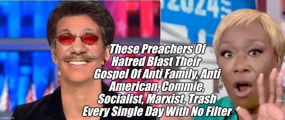 THEY Are The CULT & These Are Their Preachers | These Preachers Of Hatred Blast Their 
Gospel Of Anti Family, Anti American, Commie, Socialist, Marxist, Trash Every Single Day With No Filter | image tagged in rachel maddow geraldo,joy reid tdsin',political meme,politics,funny memes,funny | made w/ Imgflip meme maker