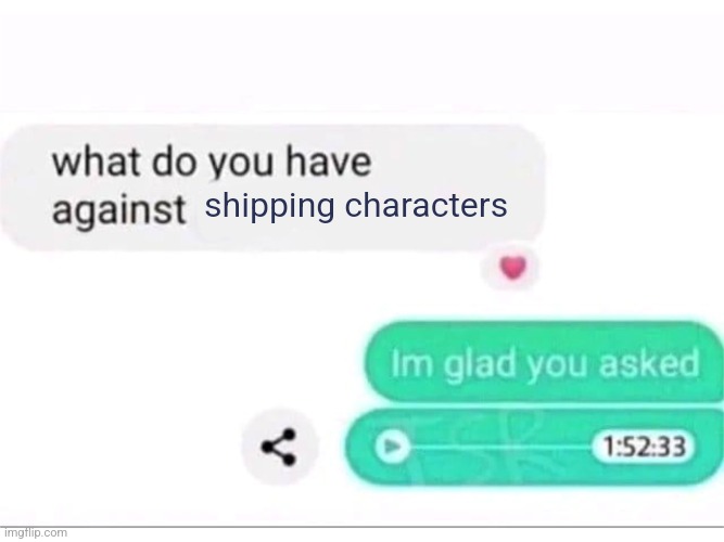 what do you have against ___ | shipping characters | image tagged in what do you have against ___ | made w/ Imgflip meme maker