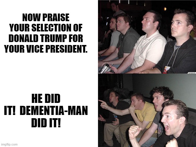 Comedians should pay Joe Biden for his joke material.  It's a shame that only conservatives use it. | NOW PRAISE YOUR SELECTION OF DONALD TRUMP FOR YOUR VICE PRESIDENT. HE DID IT!  DEMENTIA-MAN DID IT! | image tagged in memes,gru's plan,pissed off obama | made w/ Imgflip meme maker