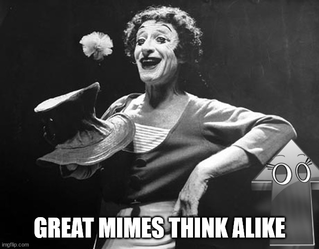 Marcel Marceau | GREAT MIMES THINK ALIKE | image tagged in marcel marceau | made w/ Imgflip meme maker