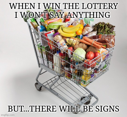 There will be signs | WHEN I WIN THE LOTTERY I WON'T SAY ANYTHING; BUT...THERE WILL BE SIGNS | image tagged in lottery,grocery store | made w/ Imgflip meme maker