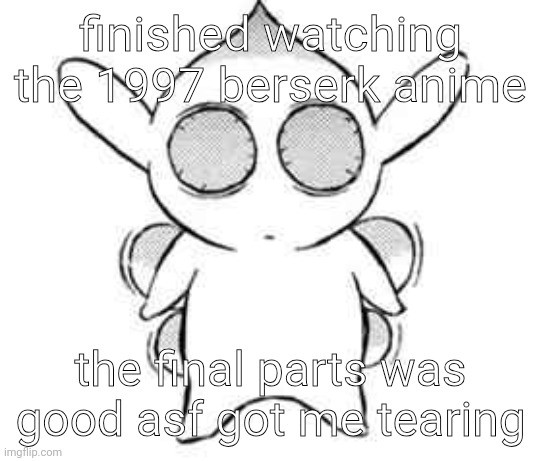 that stupid elf | finished watching the 1997 berserk anime; the final parts was good asf got me tearing | image tagged in that stupid elf | made w/ Imgflip meme maker