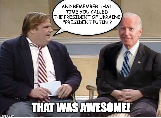 President Putin | AND REMEMBER THAT TIME YOU CALLED THE PRESIDENT OF UKRAINE
 "PRESIDENT PUTIN"? THAT WAS AWESOME! | image tagged in biden,putin,zelenskyy | made w/ Imgflip meme maker