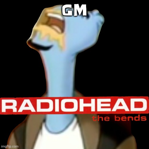 Hiiiiiiiiiiii | GM | image tagged in he gave radiohead | made w/ Imgflip meme maker