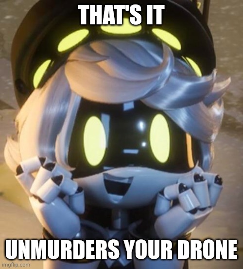 MD Pilot in a nutshell | THAT'S IT; UNMURDERS YOUR DRONE | image tagged in n,murder drones,glitch productions | made w/ Imgflip meme maker