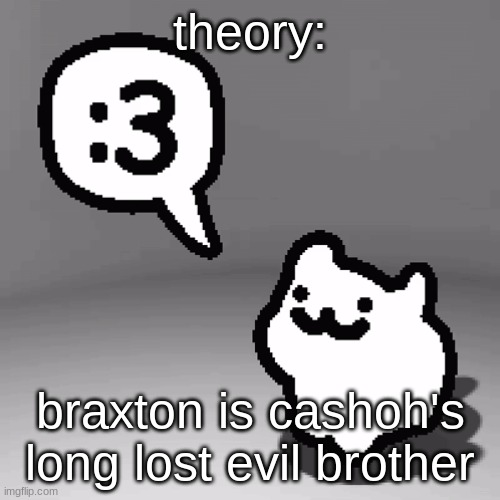 they look so similar bro | theory:; braxton is cashoh's long lost evil brother | image tagged in 3 cat | made w/ Imgflip meme maker