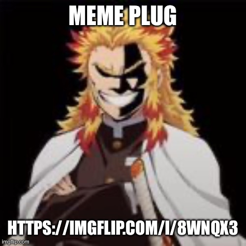 https://imgflip.com/i/8wnqx3 | MEME PLUG; HTTPS://IMGFLIP.COM/I/8WNQX3 | image tagged in rengoku all might | made w/ Imgflip meme maker