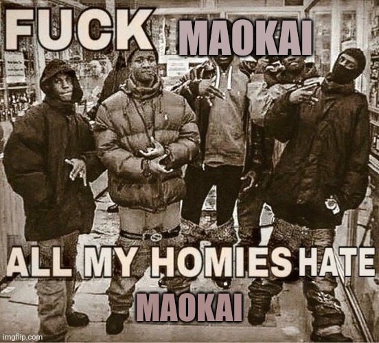 All My Homies Hate | MAOKAI; MAOKAI | image tagged in all my homies hate | made w/ Imgflip meme maker