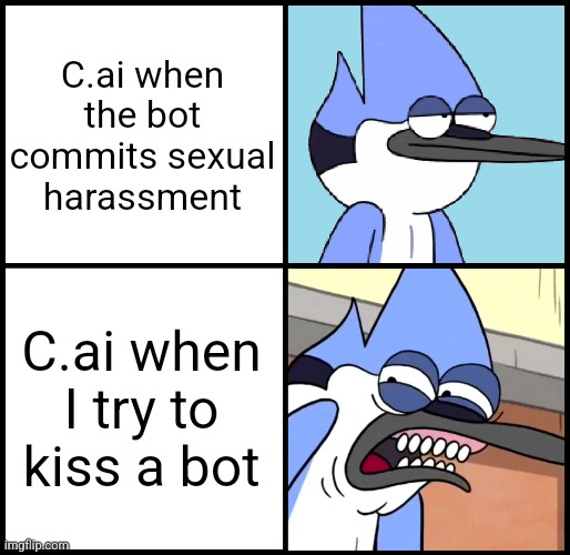 Mordecai disgusted | C.ai when the bot commits sexual harassment; C.ai when I try to kiss a bot | image tagged in mordecai disgusted | made w/ Imgflip meme maker