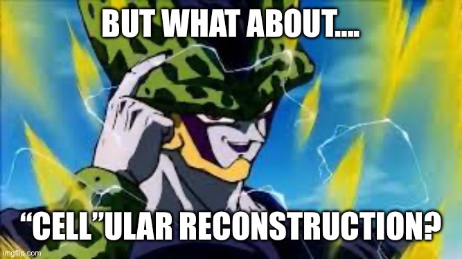 Super Perfect Cell Think About It | BUT WHAT ABOUT…. “CELL”ULAR RECONSTRUCTION? | image tagged in super perfect cell think about it | made w/ Imgflip meme maker