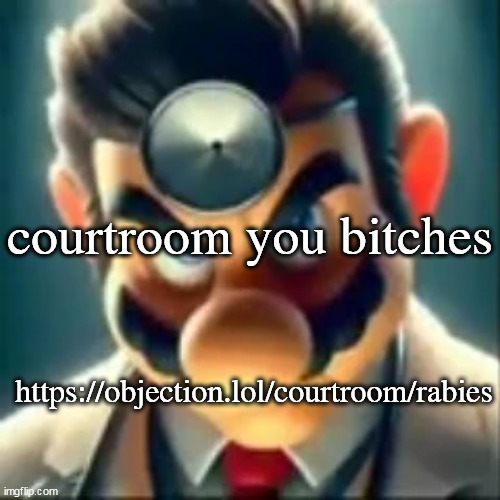 Dr mario ai | courtroom you bitches; https://objection.lol/courtroom/rabies | image tagged in dr mario ai | made w/ Imgflip meme maker