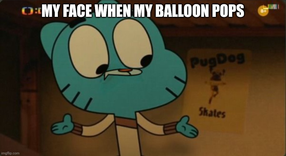 Gumball balloon pops | MY FACE WHEN MY BALLOON POPS | image tagged in gumball shocked | made w/ Imgflip meme maker