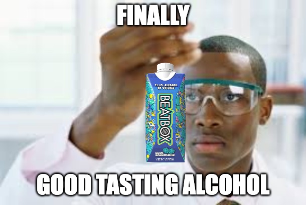 FINALLY | FINALLY; GOOD TASTING ALCOHOL | image tagged in finally | made w/ Imgflip meme maker
