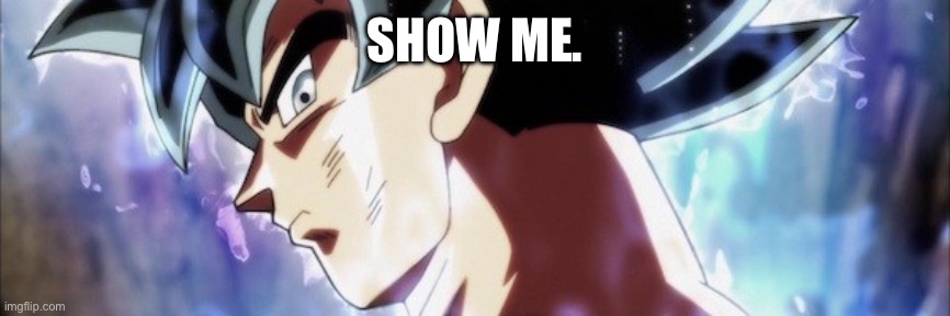 Ultra Instinct | SHOW ME. | image tagged in ultra instinct | made w/ Imgflip meme maker