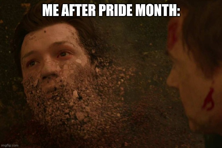 Spiderman getting Thanos snapped | ME AFTER PRIDE MONTH: | image tagged in spiderman getting thanos snapped | made w/ Imgflip meme maker