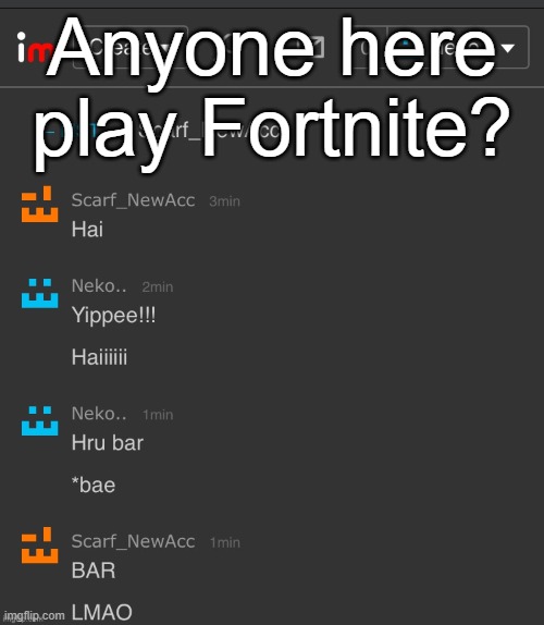 Anyone here play Fortnite? | image tagged in neko hello bar | made w/ Imgflip meme maker