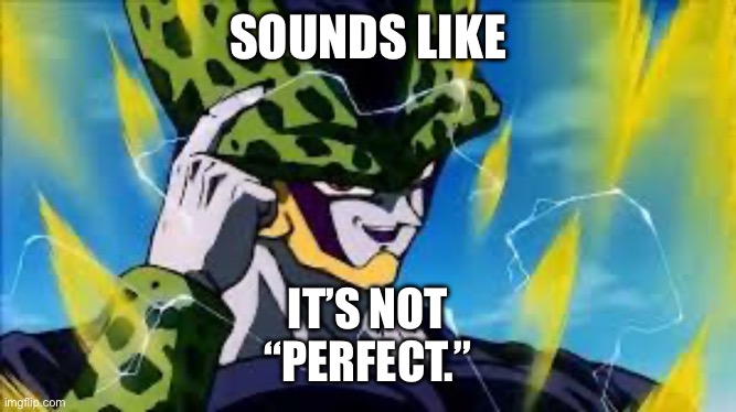 Super Perfect Cell Think About It | SOUNDS LIKE IT’S NOT
“PERFECT.” | image tagged in super perfect cell think about it | made w/ Imgflip meme maker