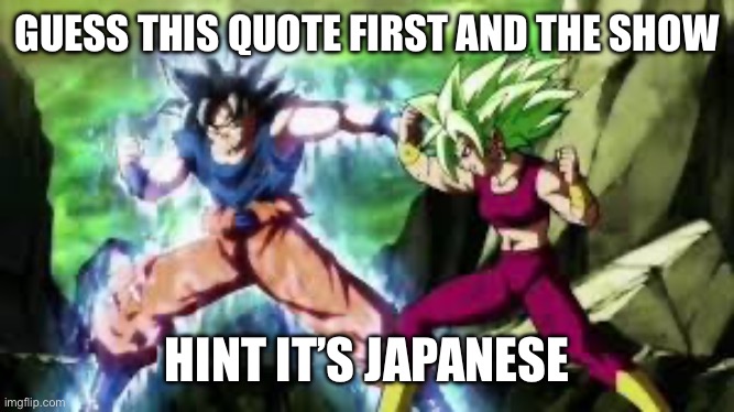 GUESS THIS QUOTE FIRST AND THE SHOW HINT IT’S JAPANESE | made w/ Imgflip meme maker